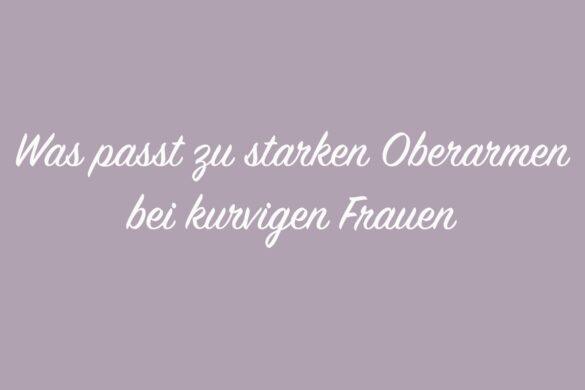 Was passt zu starken Oberarmen bei kurvigen Frauen?