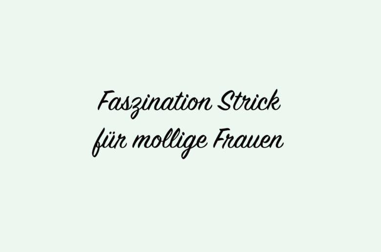 Faszination Strick für mollige Frauen.