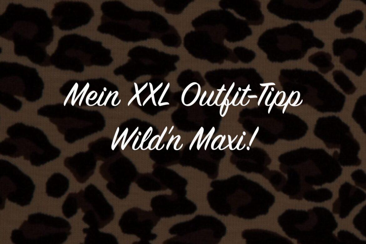 Mein XXL Outfit-Tipp - Wild'n Maxi!