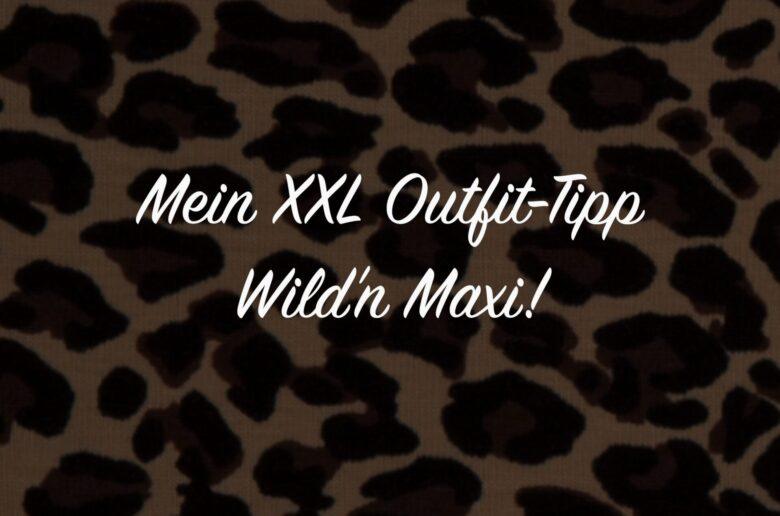 Mein XXL Outfit-Tipp - Wild'n Maxi!