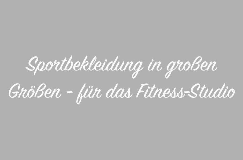 Sportbekleidung in großen Größen - für das Fitness-Studio