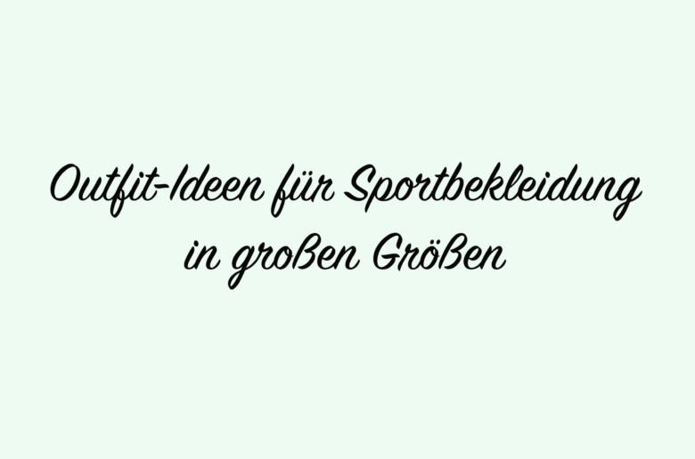 Outfit-Ideen für Sportbekleidung in großen Größen.